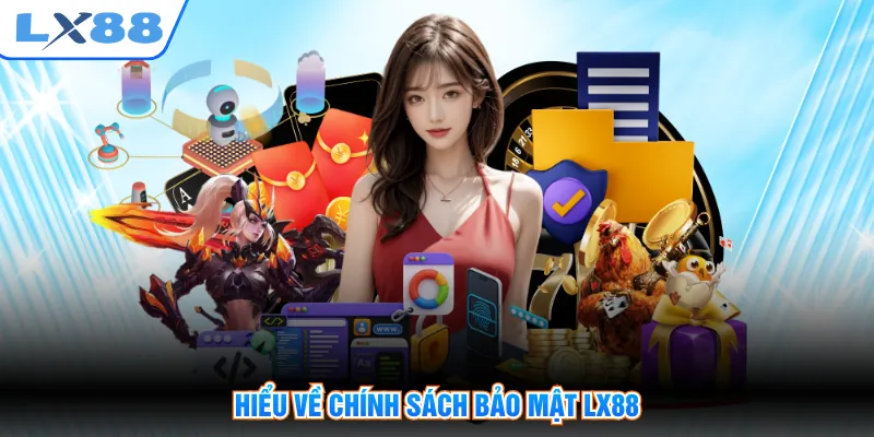 Hiểu về chính sách bảo mật LX88